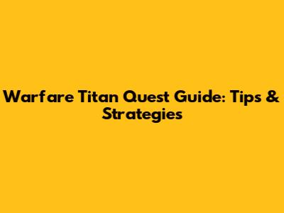 Warfare Titan Quest Guide: Tips & Strategies