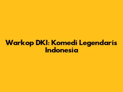 Warkop DKI: Komedi Legendaris Indonesia