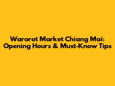 Warorot Market Chiang Mai: Opening Hours & Must-Know Tips