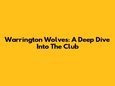 Warrington Wolves: A Deep Dive Into The Club