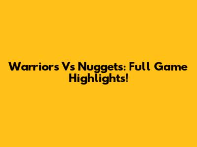 Warriors Vs Nuggets: Full Game Highlights!