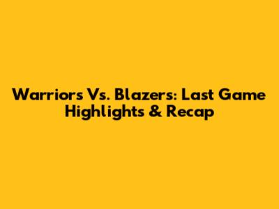 Warriors Vs. Blazers: Last Game Highlights & Recap