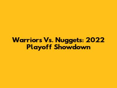 Warriors Vs. Nuggets: 2022 Playoff Showdown