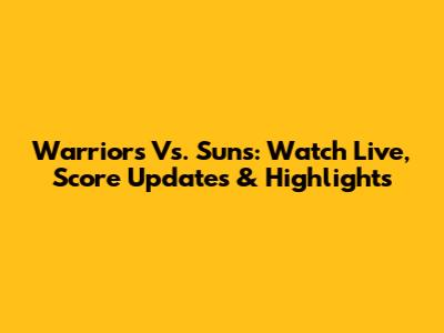 Warriors Vs. Suns: Watch Live, Score Updates & Highlights