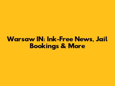 Warsaw IN: Ink-Free News, Jail Bookings & More