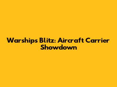 Warships Blitz: Aircraft Carrier Showdown