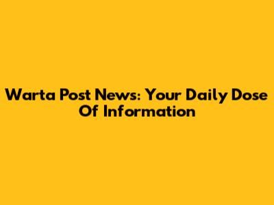 Warta Post News: Your Daily Dose Of Information