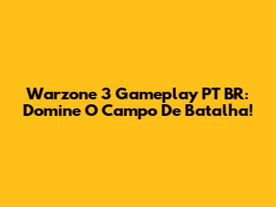 Warzone 3 Gameplay PT BR: Domine O Campo De Batalha!