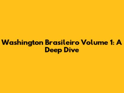 Washington Brasileiro Volume 1: A Deep Dive