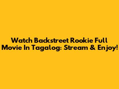 Watch 'Backstreet Rookie' Full Movie In Tagalog: Stream & Enjoy!