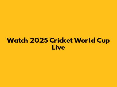 Watch 2025 Cricket World Cup Live