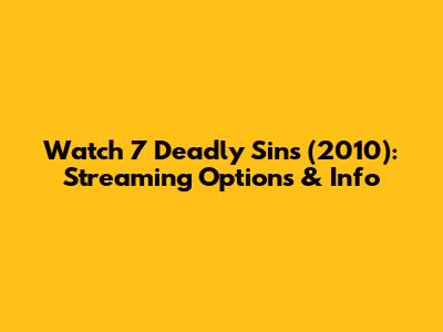 Watch 7 Deadly Sins (2010): Streaming Options & Info