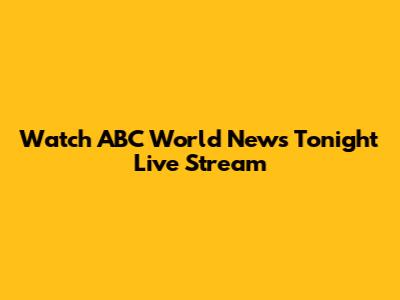 Watch ABC World News Tonight Live Stream
