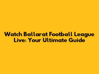 Watch Ballarat Football League Live: Your Ultimate Guide
