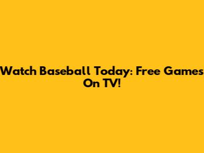 Watch Baseball Today: Free Games On TV!