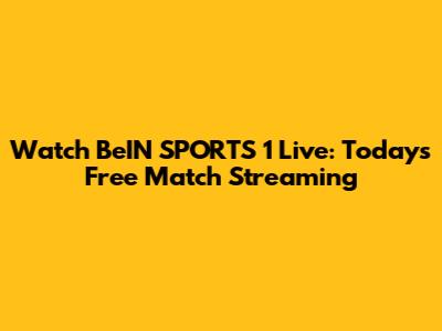Watch BeIN SPORTS 1 Live: Today's Free Match Streaming