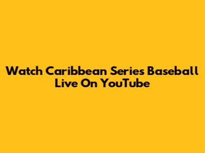 Watch Caribbean Series Baseball Live On YouTube
