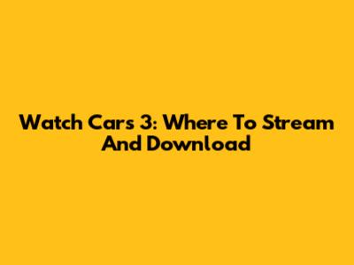 Watch Cars 3: Where To Stream And Download