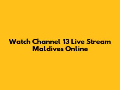 Watch Channel 13 Live Stream Maldives Online