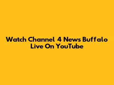 Watch Channel 4 News Buffalo Live On YouTube