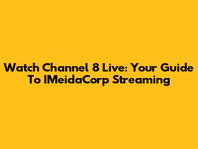 Watch Channel 8 Live: Your Guide To IMeidaCorp Streaming