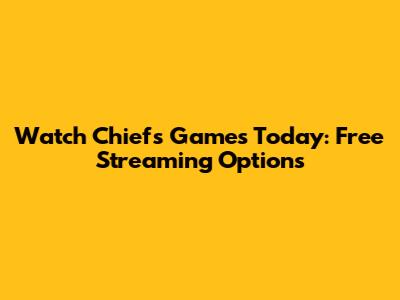 Watch Chiefs Games Today: Free Streaming Options