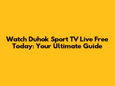 Watch Duhok Sport TV Live Free Today: Your Ultimate Guide