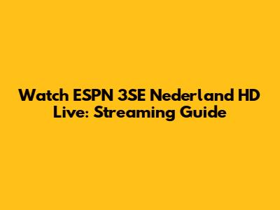 Watch ESPN 3SE Nederland HD Live: Streaming Guide