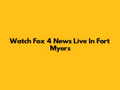 Watch Fox 4 News Live In Fort Myers
