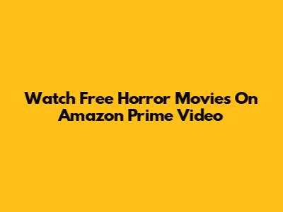 Watch Free Horror Movies On Amazon Prime Video