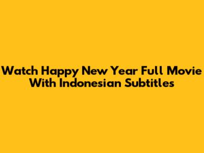 Watch Happy New Year Full Movie With Indonesian Subtitles