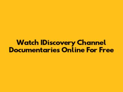 Watch IDiscovery Channel Documentaries Online For Free