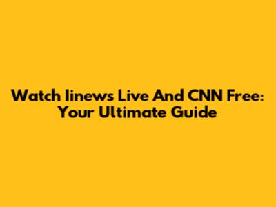 Watch Iinews Live And CNN Free: Your Ultimate Guide