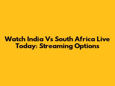 Watch India Vs South Africa Live Today: Streaming Options