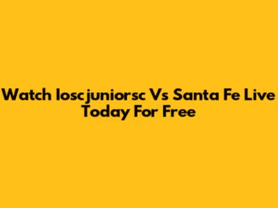 Watch Ioscjuniorsc Vs Santa Fe Live Today For Free