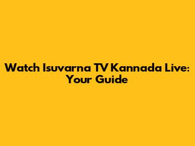 Watch Isuvarna TV Kannada Live: Your Guide
