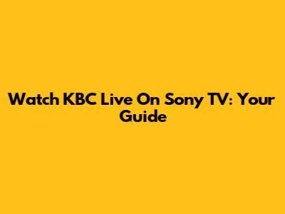 Watch KBC Live On Sony TV: Your Guide