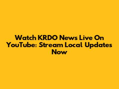 Watch KRDO News Live On YouTube: Stream Local Updates Now