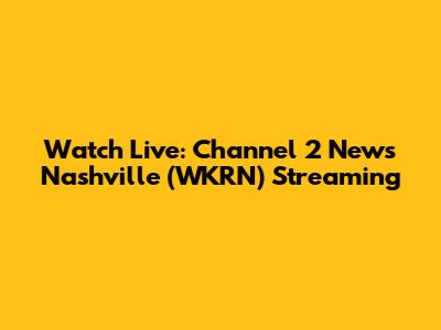 Watch Live: Channel 2 News Nashville (WKRN) Streaming