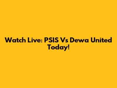 Watch Live: PSIS Vs Dewa United Today!
