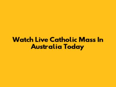 Watch Live Catholic Mass In Australia Today