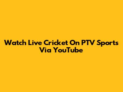 Watch Live Cricket On PTV Sports Via YouTube
