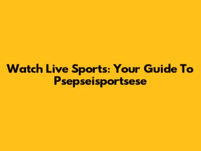Watch Live Sports: Your Guide To Psepseisportsese