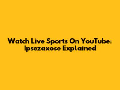 Watch Live Sports On YouTube: Ipsezaxose Explained