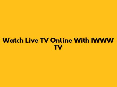 Watch Live TV Online With IWWW TV