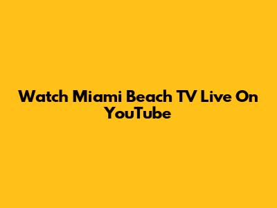 Watch Miami Beach TV Live On YouTube