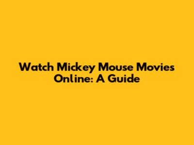Watch Mickey Mouse Movies Online: A Guide