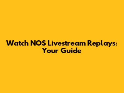 Watch NOS Livestream Replays: Your Guide