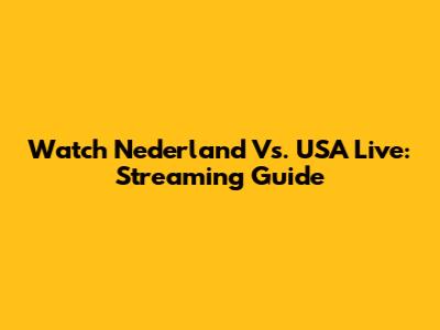 Watch Nederland Vs. USA Live: Streaming Guide