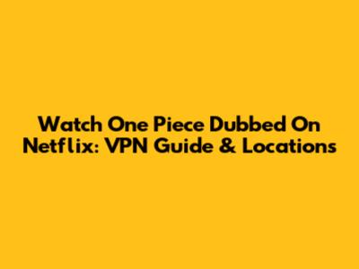Watch One Piece Dubbed On Netflix: VPN Guide & Locations